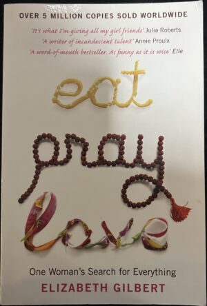 Eat, Pray, Love One Woman’s Search for Everything By Elizabeth Gilbert