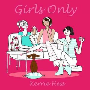 Girls Only Everything you need for a girls' night in By- Kerrie Hess
