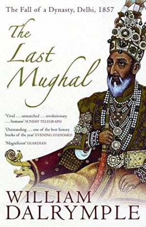 The Last Mughal- The Fall of a Dynasty, Delhi, 1857 Dalrymple William