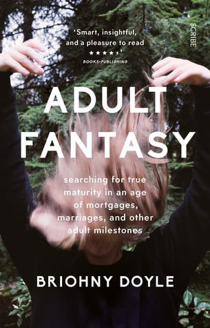 Adult Fantasy- searching for true maturity in an age of mortgages, marriages, and other adult milestones by Briohny Doyle