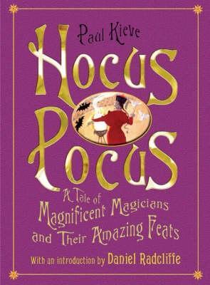 Hocus Pocus- A Tale of Magnificent Magicians and Their Amazing Feats Paul Kieve