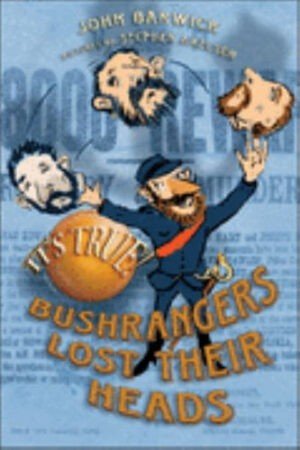 It's True! Bushrangers Lost Their Heads (23) IT'S TRUE John Barwick Stephen Axelsen