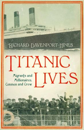 Titanic Lives- Migrants and Millionaires, Conmen and Crew Richard Davenport-Hines
