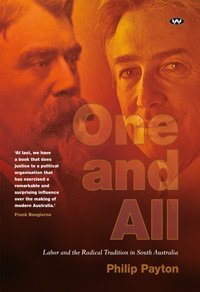 One and All- Labor and the Radical Tradition in South Australia Philip Payton