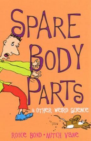 Spare Body Parts and Other Weird Science Royce Bond Mitch Vane