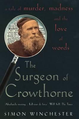 The Surgeon of Crowthorne- a tale of murder, madness & the love of words Simon Winchester