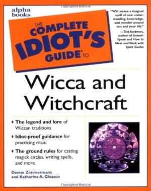 The Complete Idiot's Guide to Wicca and Witchcraft Denise Zimmermann Katherine A Gleason