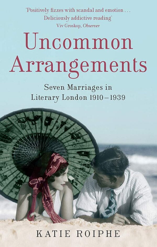 Uncommon Arrangements- Seven Marriages in Literary London 1910-1939 Katie Roiphe
