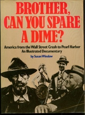 Brother, Can You Spare a Dime? America from the Wall Street Crash to Pearl Harbor- An Illustrated Documentary Susan Winslow