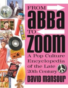 From ABBA to Zoom- A Pop Culture Encyclopedia of the Late 20th Century David Mansour