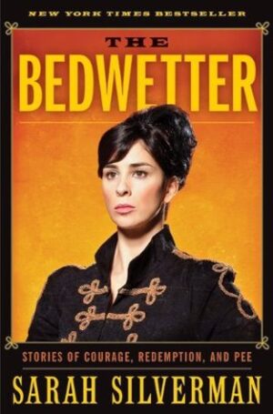The Bedwetter- Stories of Courage, Redemption, and Pee Sarah Silverman