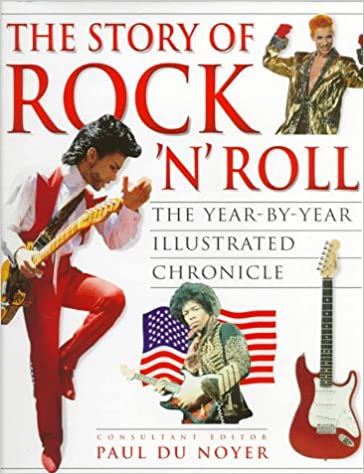 The Story of Rock 'N' Roll- The Year-by-Year Illustrated Chronicle Edited by Paul Du Noyer