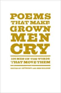 Poems That Make Grown Men Cry- 100 Men on the Words That Move Them Edited by Anthony Holden and Ben Holden