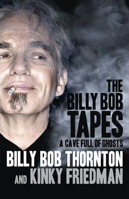 The Billy Bob Tapes - A Cave Full of Ghosts Billy Bob Thornton Kinky Friedman
