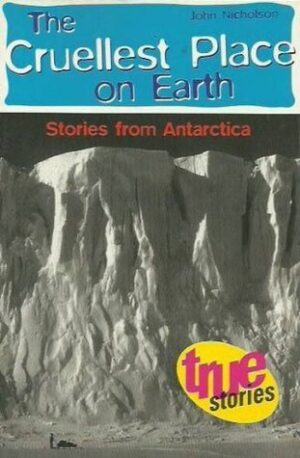 The Cruellest Place on Earth- Stories from Antarctica John Nicholson