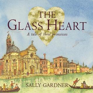 The Glass Heart- A Tale of Three Princesses Sally Gardner