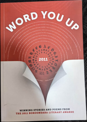 Word You Up- Winning Stories and Poems from The 2011 Boroondara Literary Awards