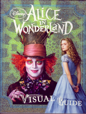 Disney's Alice in Wonderland- The Visual Guide Based on the story by Lewis Carroll Edited by Jo Casey