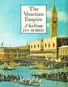 The Venetian Empire A Sea Voyage Jan Morris