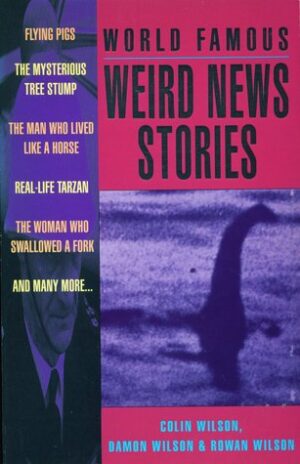 World Famous Weird News Stories by Colin Wilson, Damon Wilson, Rowan Wilson