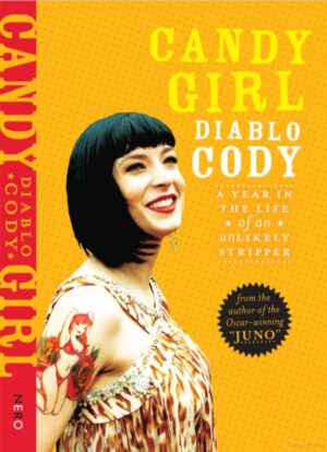Candy Girl A Year in the Life of an Unlikely Stripper Diablo Cody