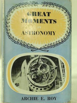 Great Moments in Astronomy Archie E Roy W F Phillipps