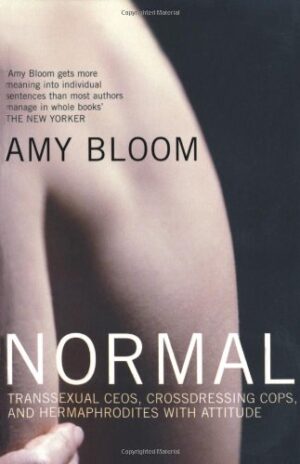 Normal- Transsexual CEOS, Crossdressing cops, and hermaphrodities with attitude Amy Bloom