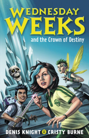Wednesday Weeks and the Crown of Destiny Denis Knight Cristy Burne