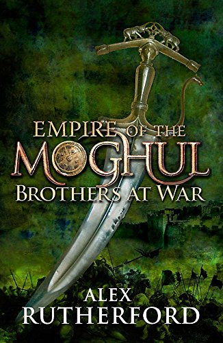Empire of the Moghul Brothers at War Alex Rutherford