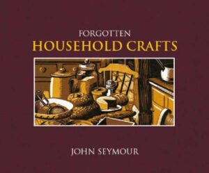 Forgotten Household Crafts John Seymour