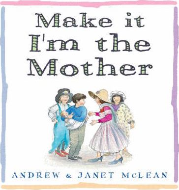 Make it I'm the Mother Janet McLean Andrew McLean