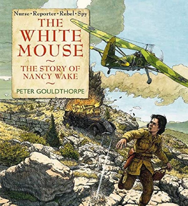 The White Mouse- The Story of Nancy Wake Peter Gouldthorpe