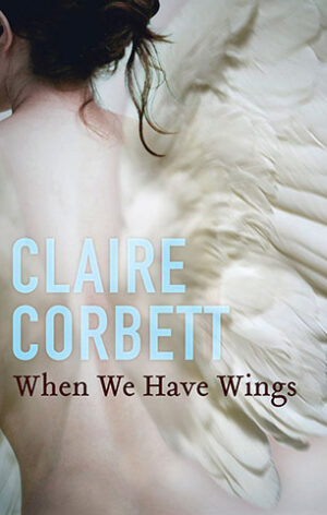 When We Have Wings Claire Corbett