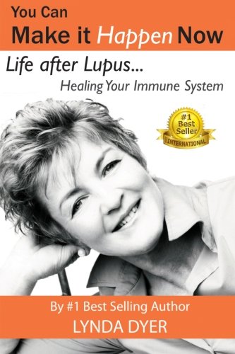 You Can Make It Happen Now- Life After Lupus- Healing Your Immune System Lynda Dyer
