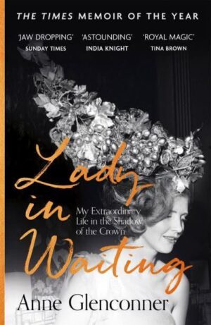 Lady in Waiting- My Extraordinary Life in the Shadow of the Crown Anne Glenconner