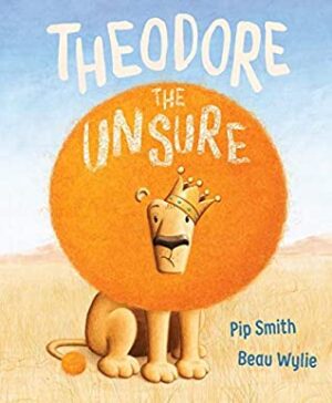 Theodore the Unsure Pip Smith Beau Wylie