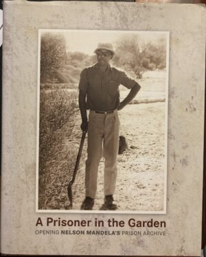 A Prisoner In The Garden Opening Nelson Mandela's Prison Archive Nelson Mandela Foundation