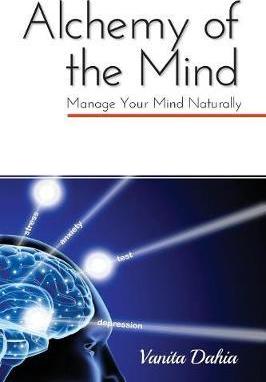 Alchemy of the Mind - Manage your Mind Naturally Vanita Dahia