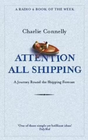 Attention All Shipping A Journey Round the Shipping Forecast Charlie Connelly