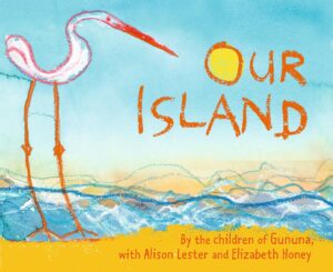 Our Island The Children of Gununa Alison Lester and Elizabeth Honey