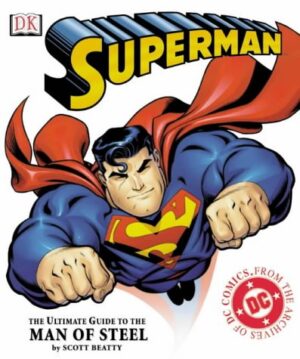 Superman- The Ultimate Guide to The Man Of Steel Scott Beatty