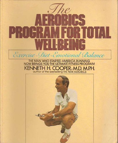 The Aerobics Program for Total Wellbeing Kenneth H Cooper