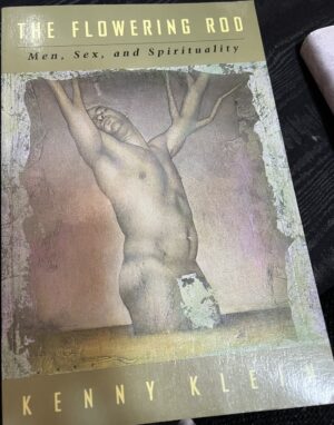 The Flowering Rod-Men, Sex and Spirituality Kenny Klein