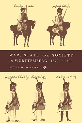 War, State and Society in Württemberg, 1677-1793 Peter H Wilson