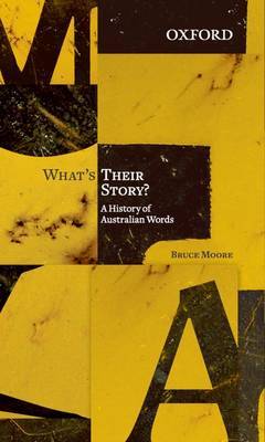 What's Their Story? A History of Australian Words Bruce Moore