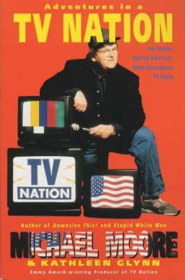 Adventures in a TV Nation Michael Moore Kathleen Glynn