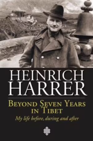 Beyond Seven Years in Tibet Heinrich Harrer