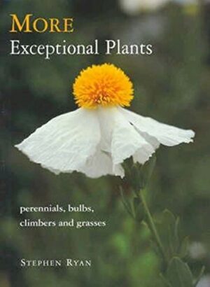 More Exceptional Plants- Perennials, Bulbs, Climbers and Grasses Stephen Ryan