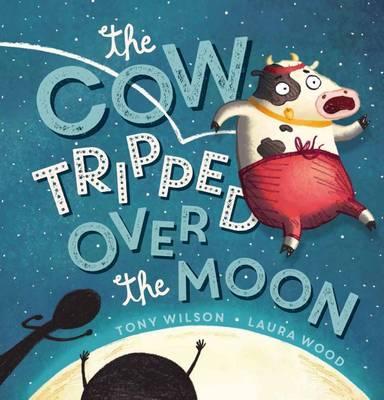 The Cow Tripped Over the Moon Tony Wilson Laura Wood