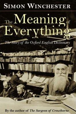 The Meaning of Everything - The Story of the Oxford English Dictionary Simon Winchester